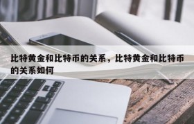 比特黄金和比特币的关系，比特黄金和比特币的关系如何