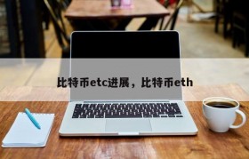 比特币etc进展，比特币eth
